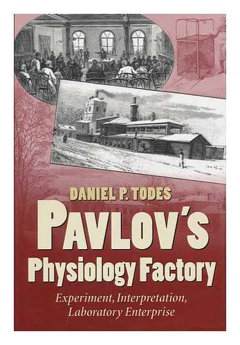 TODES, DANIEL PHILIP - Pavlov's Physiology Factory : Experiment, Interpretation, Laboratory Enterprise / Daniel P. Todes