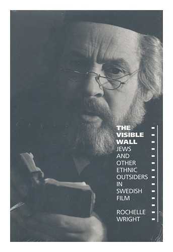 WRIGHT, ROCHELLE (1950-) - The Visible Wall : Jews and Other Ethnic Outsiders in Swedish Film / Rochelle Wright