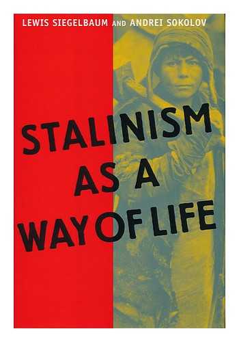 SIEGELBAUM, LEWIS H. SOKOLOV, A. K. - Stalinism As a Way of Life : a Narrative in Documents / Lewis Siegelbaum and Andrei Sokolov