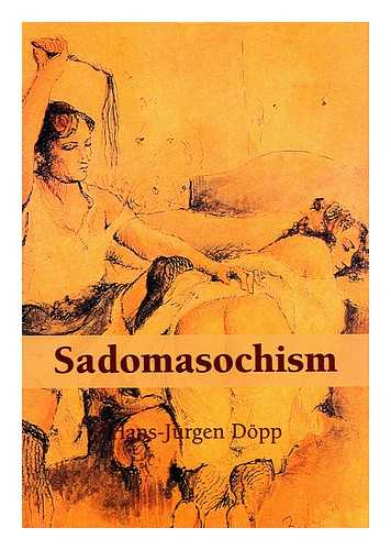 DOPP, HANS-JURGEN (1940-) - Sadomasochism: On the Ecstasies of the Whip / Hans-Jurgen Dopp