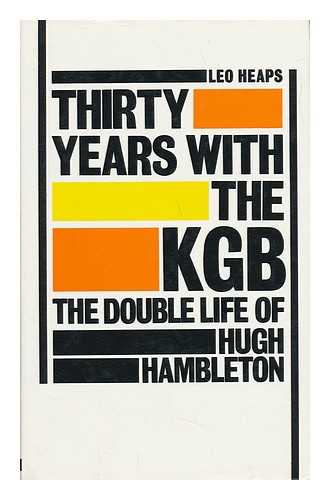 HEAPS, LEO - Thirty Years with the KGB - The Double Life of Hugh Hambleton