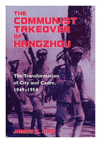 GAO, JAMES ZHENG (1948-) - The Communist Takeover of Hangzhou : the Transformation of City and Cadre, 1949-1954 / James Z. Gao