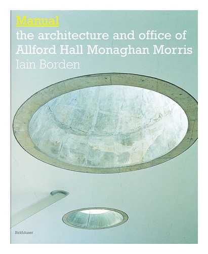 BORDEN, IAIN - Manual : the Architecture and Office of Allford Hall Monaghan Morris / Iain Borden