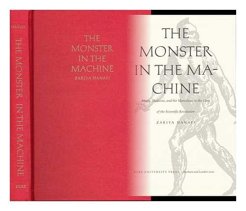HANAFI, ZAKIYA (1959- ) - The Monster in the Machine : Magic, Medicine, and the Marvelous in the Time of the Scientific Revolution / Zakiya Hanafi