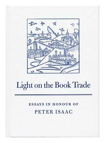 MCKAY, BARRY (1948- ). HINKS, JOHN (1946- ). BELL, MAUREEN (EDS. ) - Light on the Book Trade : Essays in Honour of Peter Isaac / Edited by Barry Mckay, John Hinks, and Maureen Bell