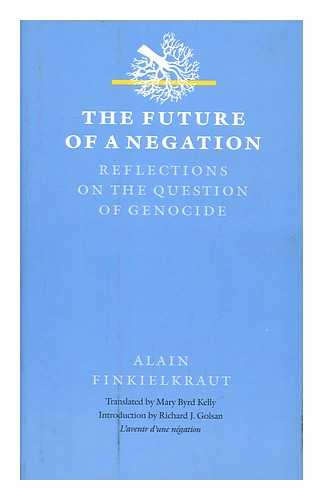 FINKIELKRAUT, ALAIN - The Future of a Negation : Reflections on the Question of Genocide