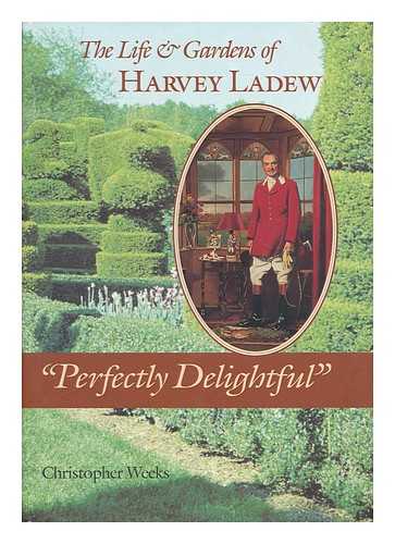 WEEKS, CHRISTOPHER (1950- ) - Perfectly Delightful : the Life and Gardens of Harvey Ladew / Christopher Weeks