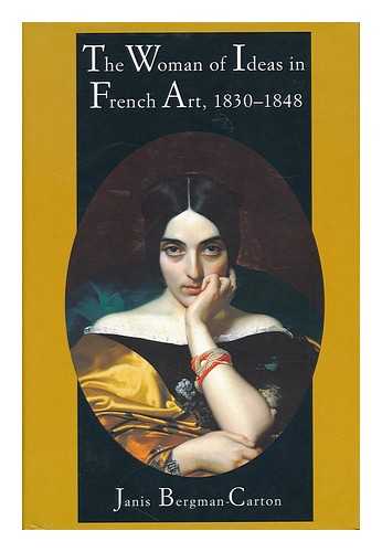 BERGMAN-CARTON, JANIS - The Woman of Ideas in French Art, 1830-1848 / Janis Bergman-Carton