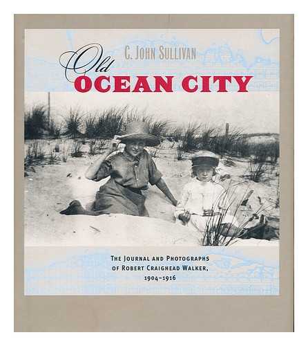 WALKER, ROBERT CRAIGHEAD (1894-1966) - Old Ocean City : the Journal and Photographs of Robert Craighead Walker, 1904-1916 / [Compiled By] C. John Sullivan