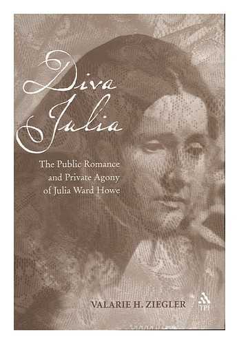 ZIEGLER, VALARIE H. (1954- ) - Diva Julia : the Public Romance and Private Agony of Julia Ward Howe / Valarie H. Ziegler