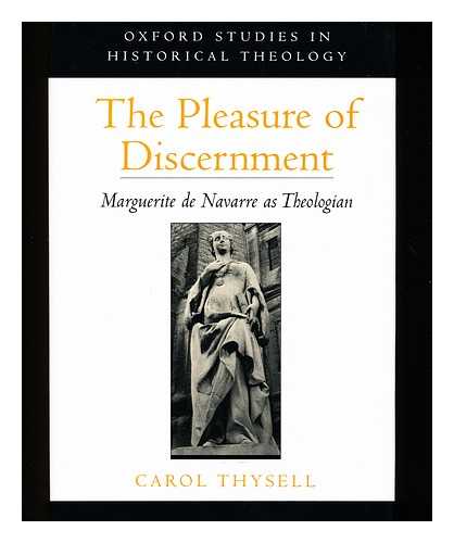 THYSELL, CAROL (1950-) - The Pleasure of Discernment : Marguerite De Navarre As Theologian / Carol Thysell