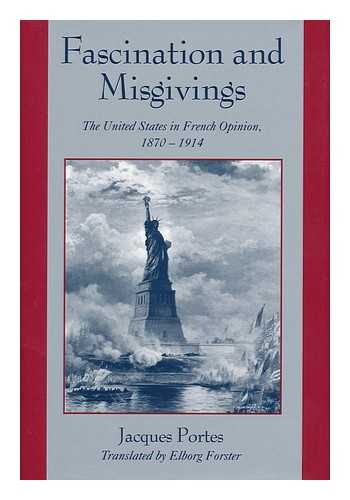 PORTES, JACQUES - Fascination and Misgivings : the United States in French Opinion, 1870-1914 / Jacques Portes ; Translated by Elborg Forster