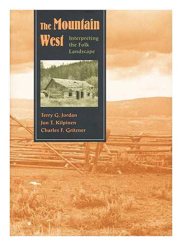 JORDAN-BYCHKOV, TERRY G.  (1938-) - The Mountain West : Interpreting the Folk Landscape / Terry G. Jordan, Jon T. Kilpinen, Charles F. Gritzner