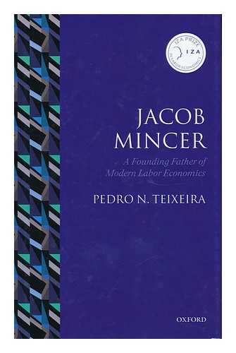 TEIXEIRA, PEDRO NUNO - Jacob Mincer : a Founding Father of Modern Labor Economics / Pedro N. Teixeira