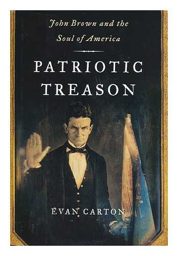 CARTON, EVAN - Patriotic Treason : John Brown and the Soul of America / Evan Carton