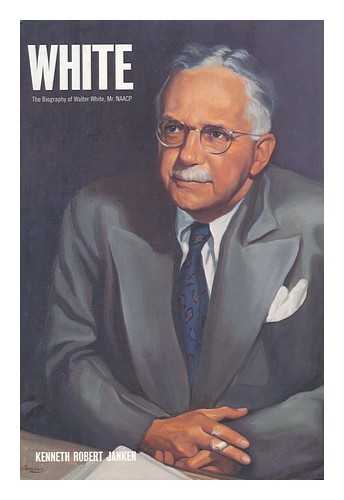 JANKEN, KENNETH ROBERT (1956- ) - White : the Biography of Walter White, Mr. NAACP / Kenneth Janken