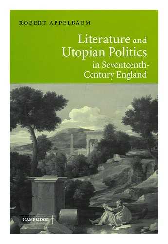 APPELBAUM, ROBERT (1952-) - Literature and Utopian Politics in Seventeenth-Century England