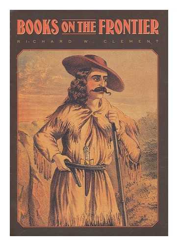 CLEMENT, RICHARD W. (1951-) - Books on the Frontier : Print Culture in the American West, 1763-1875