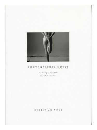 VOGT, CHRISTIAN (1946- ) - Photographic Notes : Everything is Important, Nothing is Important / Christian Vogt ; with an Introduction by Dick Joyce