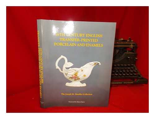 HANDLEY, JOSEPH M. - 18th Century English Transfer-Printed Porcelain and Enamels : the Joseph M. Handley Collection / Foreword by Simon Spero