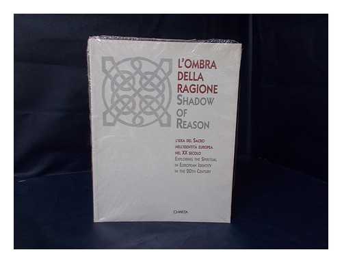 ECCHER, DANILO (ED.) - L'Ombra Della Ragione : L'Idea Del Sacro Nell'identita Europea Nel XX Secolo / a Cura Di Danilo Eccher = Shadow of Reason : Exploring the Spiritual in European Identity in the 20th Century / Edited by Danilo Eccher