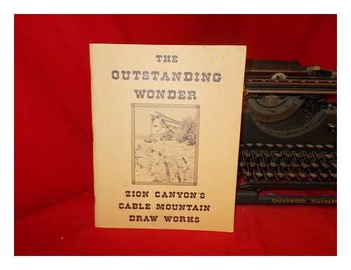 WESTERN HERITAGE CONSERVATION, INC. CRAWFORD, J. L. (1914-) --SABIN, DENA MARKOFF (1945-). SIMMONS, LAURIE. STEWART, ROSSLYN. WILSON, MERRILL ANN. ZION NATURAL HISTORY ASSOCIATION - The outstanding wonder : Zion Canyon's cable mountain draw works