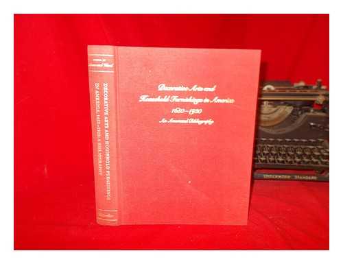 AMES, KENNETH L. WARD, GERALD W. R. - Decorative arts and household furnishings in America, 1650-1920 : an annotated bibliography / edited by Kenneth L. Ames and Gerald W.R. Ward