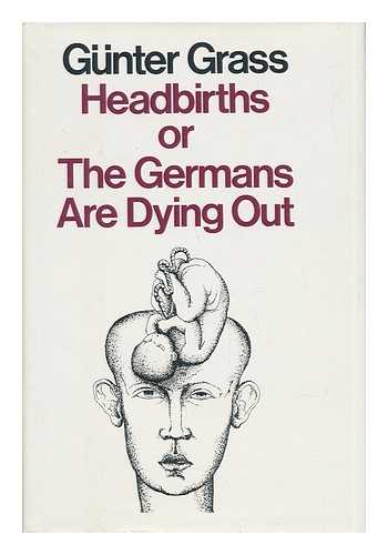 GRASS, GUNTER - Headbirths Or, the Germans Are Dying Out