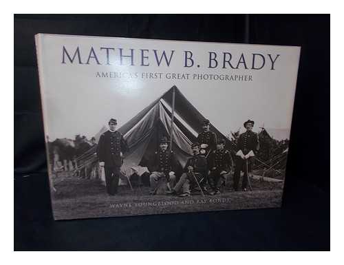 YOUNGBLOOD, WAYNE. BONDS, RAY - Mathew B. Brady : America's first great photographer