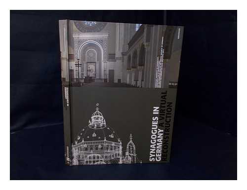 DARMSTADT UNIVERSITY OF TECHNOLOGY - Synagogues in Germany : a virtual reconstruction / edited by Darmstadt University of Technology, Department CAD in Architecture, Art and Exhibition Hall of the Federal Republic of Germany, Institute for Foreign Cultural Relations