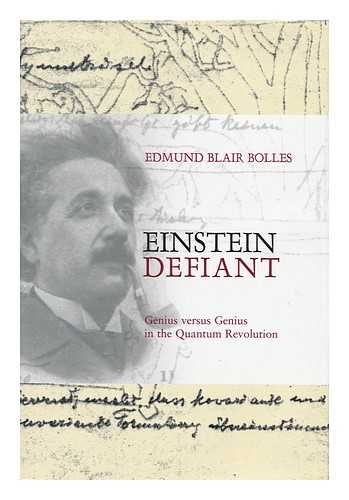 BOLLES, EDMUND BLAIR (1942- ) - Einstein Defiant : Genius Versus Genius in the Quantum Revolution