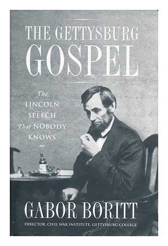 BORITT, G. S. (1940- ) - The Gettysburg Gospel : the Lincoln Speech That Nobody Knows / Gabor Boritt