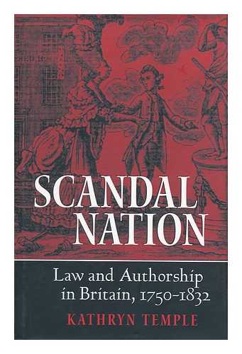 TEMPLE, KATHRYN (1955- ) - Scandal Nation : Law and Authorship in Britain, 1750-1832 / Kathryn Temple