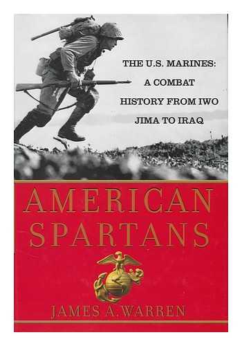 WARREN, JAMES A. - American Spartans : the U. S. Marines : a Combat History from Iwo Jima to Iraq / James A. Warren