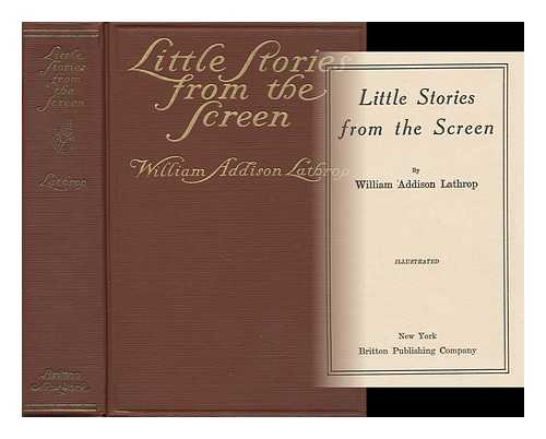 LATHROP, WILLIAM ADDISON - Little Stories from the Screen, by William Addison Lathrop