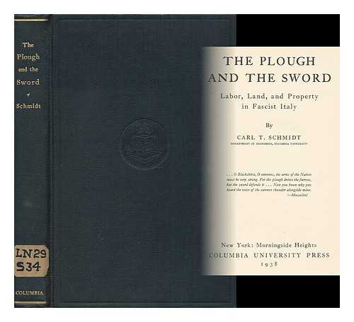 SCHMIDT, CARL THEODORE - The Plough and the Sword; Labor, Land, and Property in Fascist Italy, by Carl T. Schmidt