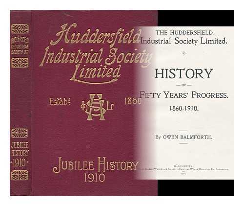 BALMFORTH, OWEN - The Huddersfield Industrial Society Limited : History of Fifty Years' Progress, 1860-1910