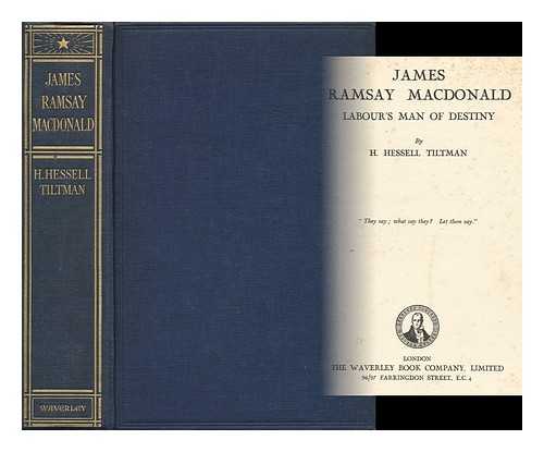 TILTMAN, HUBERT HESSELL (1897- ) - James Ramsay Macdonald : Labour's Man of Destiny / H. Hessell Tiltman