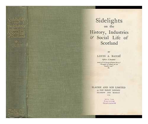 BARBE, LOUIS A. - Sidelights on the History, Industries & Social Life of Scotland, by Louis A. Barbe