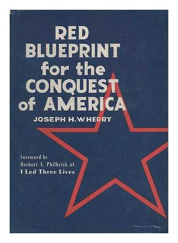 WHERRY, JOSPEH H. - Red Blueprint for the Conquest of America, by Joseph H. Wherry. Foreword by Herbert A. Philbrick