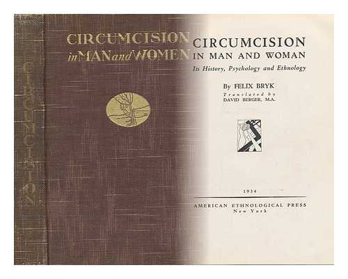 BRYK, FELIX (1882-) - Circumcision in Man and Woman : its History, Psychology, and Ethnology