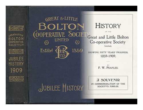 PEAPLES, F. W. - History of the Great and Little Bolton Co-Operative Society Limited : Showing Fifty Years' Progress, 1859-1909