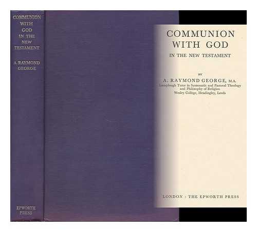 GEORGE, ALFRED RAYMOND - Communion with God in the New Testament / A. Raymond George