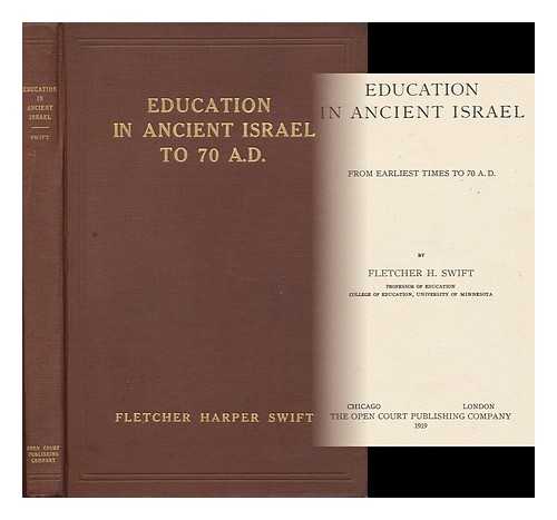 SWIFT, FLETCHER HARPER (1876-1947) - Education in Ancient Israel : from Earliest Times to 70 A. D.