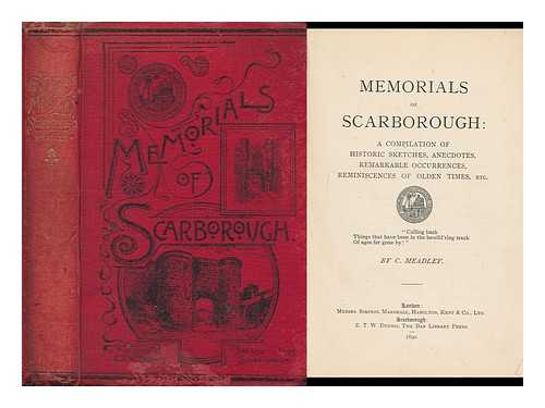 MEADLEY, C. - Memorials of Scarborough : a Compilation of Historic Sketches, Anecdotes, Remarkable Occurrences, Reminiscences of Olden Times, Etc.