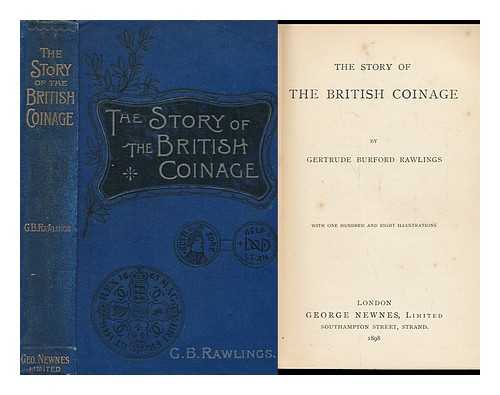 RAWLINGS, GERTRUDE BURFORD - The Story of British Coinage : by Gertrude Burford Rawlings with One Hundred and Eight Illustrations