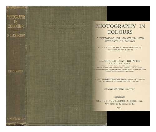 JOHNSON, GEORGE LINDSAY (B. 1853) - Photography in Colours : a Text-Book for Amateurs and Students of Physics with a Chapter on Kinematography in the Colours of Nature / George Lindsay Johnson