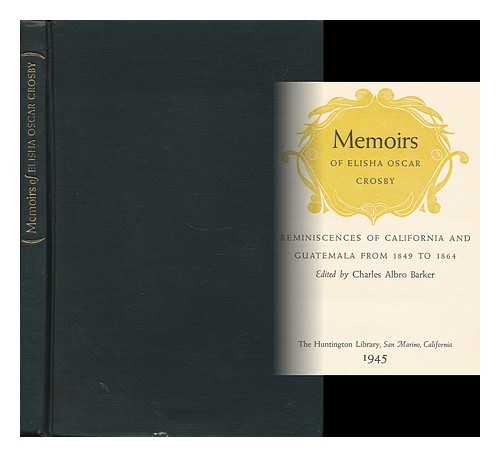 CROSBY, ELISHA OSCAR (1818-1895). BARKER, CHARLES ALBRO (1904- ) (ED. ) - Memoirs of Elisha Oscar Crosby; Reminiscences of California and Guatemala from 1849 to 1864, Edited by Charles Albro Barker