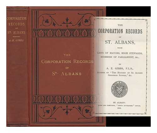 Gibbs, Albert Ernest - The Corporation Records of St. Albans : with Lists of Mayors, High Stewards, Members of Parliament, & C.