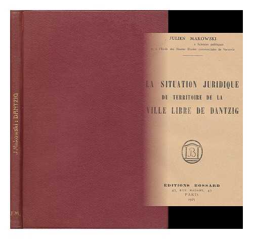 MAKOWSKI, JULJAN - La Situation Juridique Du Territoire De La Ville Libre De Dantzig / Juljan Makowski